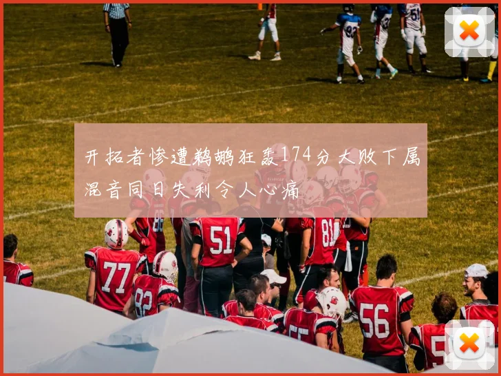 开拓者惨遭鹈鹕狂轰174分大败下属混音同日失利令人心痛