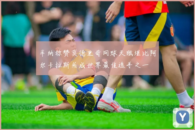 辛纳称赞莫德里奇网球天赋堪比阿尔卡拉斯或成世界最佳选手之一
