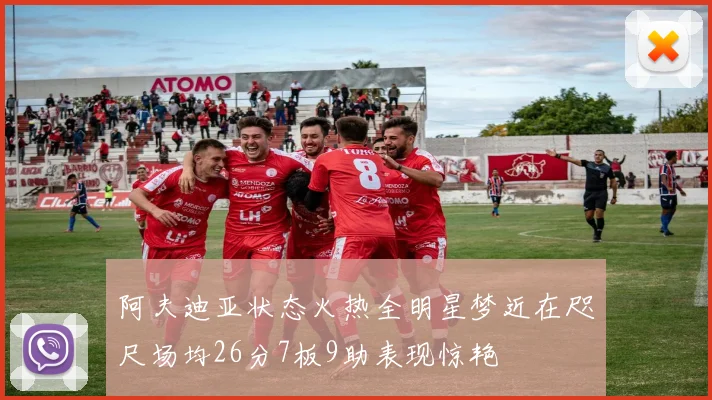 阿夫迪亚状态火热全明星梦近在咫尺场均26分7板9助表现惊艳